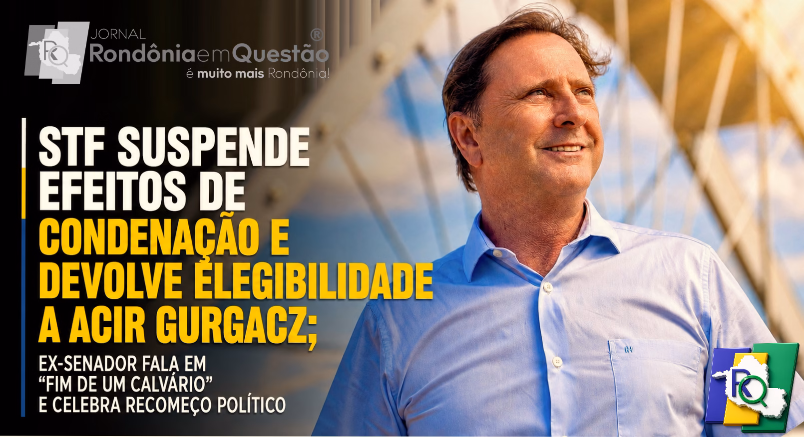 STF suspende efeitos de condenação e devolve elegibilidade a Acir Gurgacz; ex-senador fala em “fim de um calvário” e celebra recomeço político