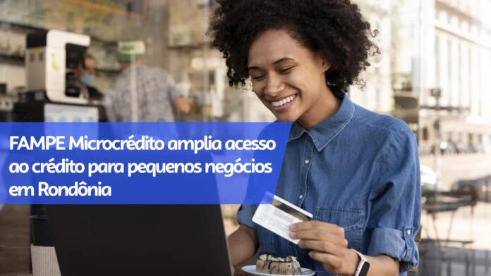 FAMPE Microcrédito amplia acesso ao crédito para pequenos negócios em Rondônia